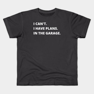 I Can't I Have Plans In The Garage Funny Dad Father Kids T-Shirt